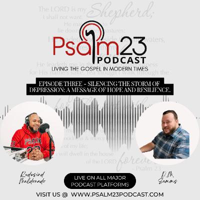 Psalm 23 Podcast: Episode Three - Silencing the Storm of Depression: A Message of Hope and Resilience