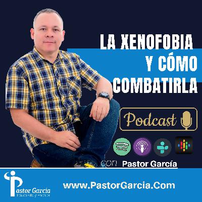 LA XENOFOBIA Y CÓMO COMBATIRLA