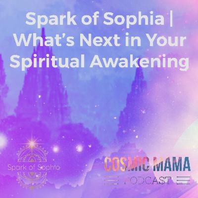 Spark of Sophia | What's Next in Your Spiritual Awakening | Episode 73
