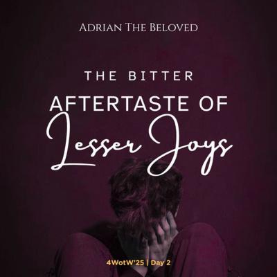 4WoTW 2: The Bitter Aftertaste of Lesser Joys