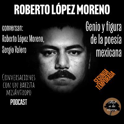 Roberto López Moreno. Genio y figura de la poesía mexicana