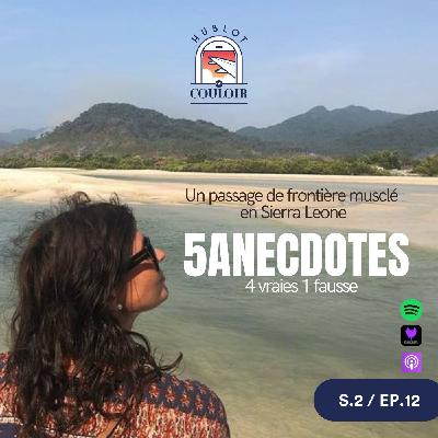 S.2 E.12 Un passage de frontière musclé et culoté en Sierra Leone // 5 anecdotes : 4 vraies - 1 fausse feat. Sofia