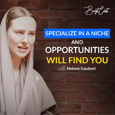 Specialize In A Niche, And Opportunities Will Find You (with Helene Gaubert)