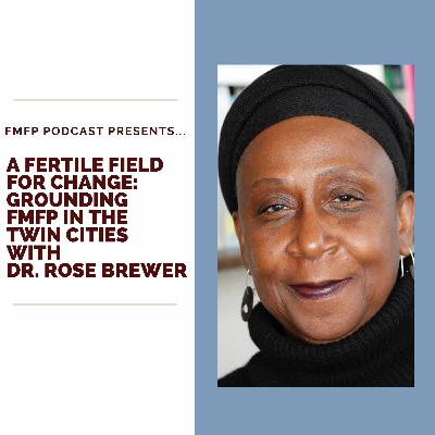 Fertile Fields for Change: Grounding FMFP in the Twin Cities with Dr. Rose Brewer Fertile Fields for Change: Grounding FMFP in the Twin Cities with Dr. Rose Brewer