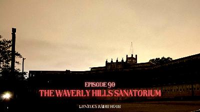 Episode 106 - Waverly Hills Sanatorium on Lunatics Radio Hour Episode 106 - Waverly Hills Sanatorium on Lunatics Radio Hour