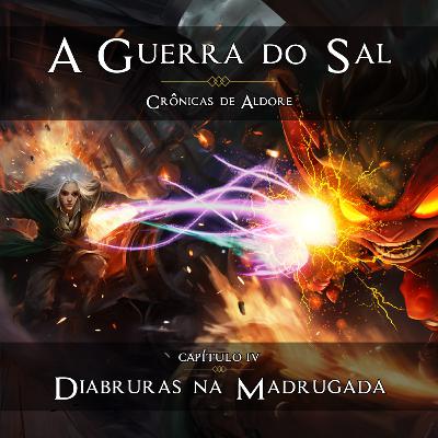 DIABRURAS NA MADRUGADA [Capítulo 4] - A Guerra do Sal | Crônicas de Aldore