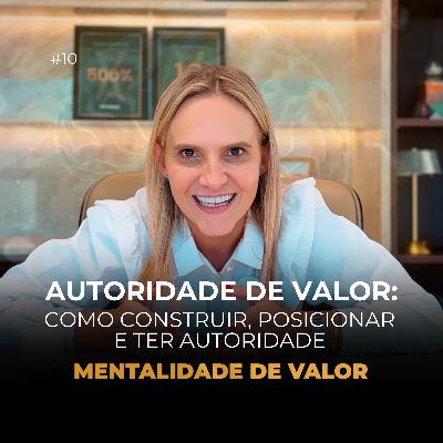 Autoridade de Valor: Como Construir, Posicionar e Ter Sua Autoridade Validada pelo Ambiente | Mentalidade de Valor Ep.10