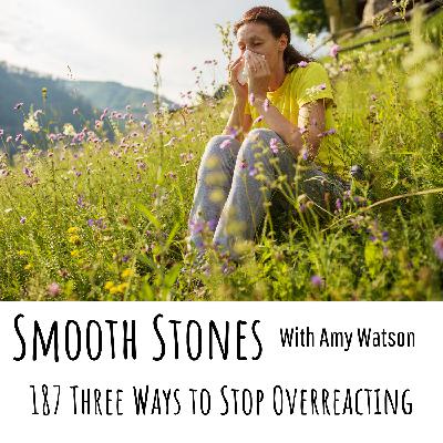 187 Three Ways to Stop Overreacting