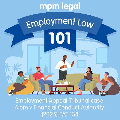 S5 Ep4: Employment Appeal Tribunal case Alom v Financial Conduct Authority [2025] EAT 138