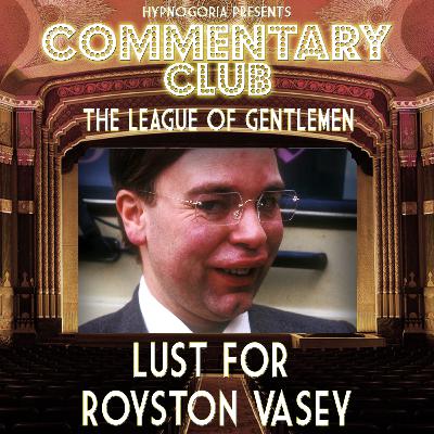 COMMENTARY CLUB Minisode 76 - Lust for Royston Vasey COMMENTARY CLUB Minisode 76 - Lust for Royston Vasey