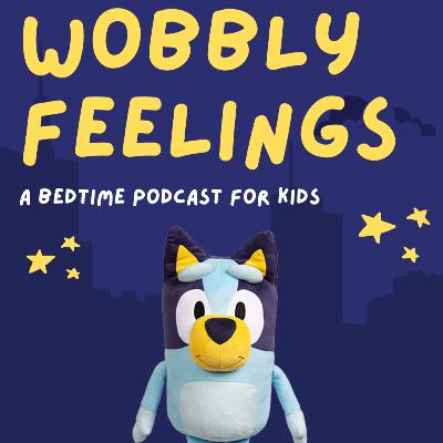Bluey: Wobbly Feelings Bluey: Wobbly Feelings