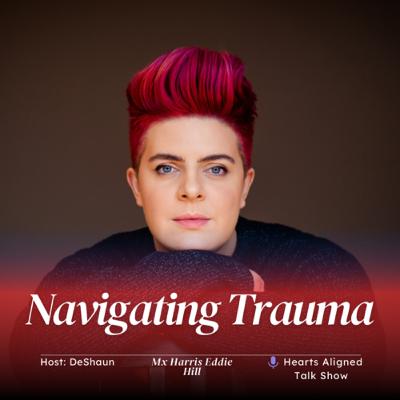 Navigating Trauma | Hearts Aligned With Deshaun Williams | Mx Harris Eddie Hill