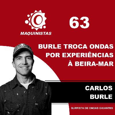 MAQUINISTAS #063 - CARLOS BURLE TROCA ONDAS GIGANTES POR EXPERIÊNCIA COM O SURFE