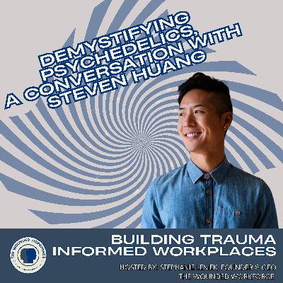 Demystifying Psychedelics: A Conversation with Steven Huang Demystifying Psychedelics: A Conversation with Steven Huang