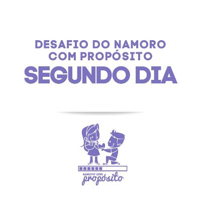 2° DIA DO DESAFIO DO NAMORO COM PROPÓSITO 2° DIA DO DESAFIO DO NAMORO COM PROPÓSITO