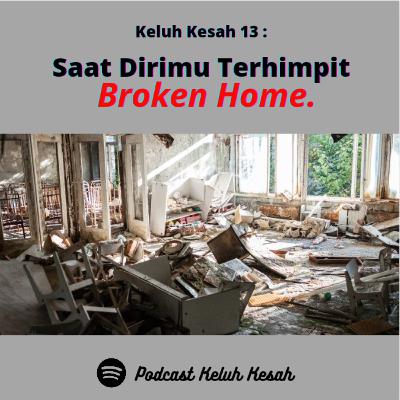 Keluh Kesah 13 : Saat Dirimu Terhimpit Broken Home.