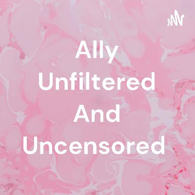 Ally Unfiltered and Uncensored Episode 14: What is it about Bradley that makes me want to be better