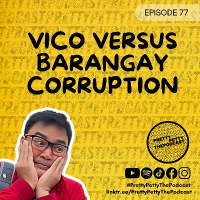 Episode 77: Vico Versus Barangay Corruption
