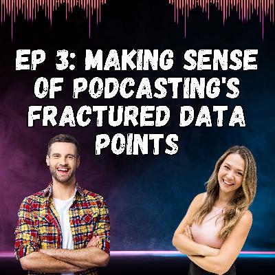 Making Sense of Podcasting's Fractured Data Points