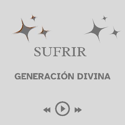 2.3 SUFRIR (GENERACIÓN DIVINA) 2.3 SUFRIR (GENERACIÓN DIVINA)