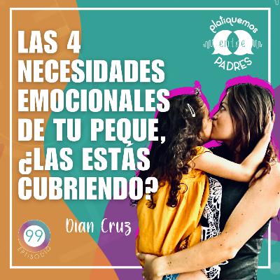 Ep. 99 - Las 4 necesidades emocionales de tu peque ¿las estás cubriendo?