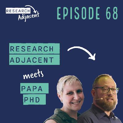 Research Adjacent meets Papa PhD (Episode 68)
