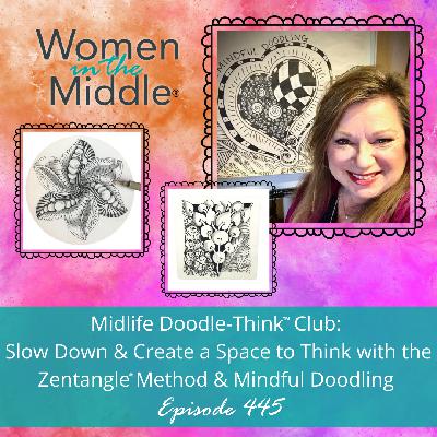 EP #445: Midlife Doodle-Think™ Club: Slow Down & Create a Space to Think with the Zentangle® Method & Mindful Doodling EP #445: Midlife Doodle-Think™ Club: Slow Down & Create a Space to Think with the Zentangle® Method & Mindful Doodling