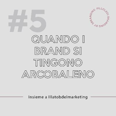 #5 <> Con Illatobdelmarketing: Quando i brand si tingono di arcobaleno