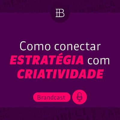 Como conectar estratégia com criatividade - Brandster | Brandcast
