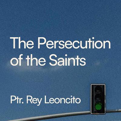 The Persecution of the Saints - Ptr. Rey Leoncito