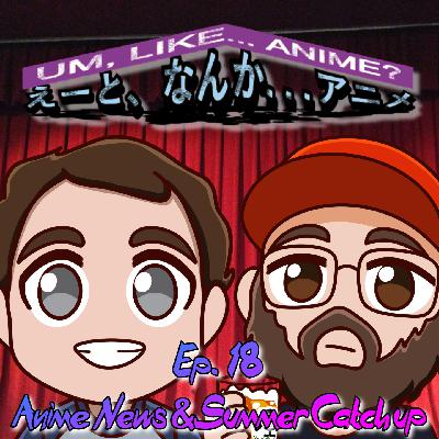 Season 2: Episode 18: Summer Anime News & Episode Catch-Up!