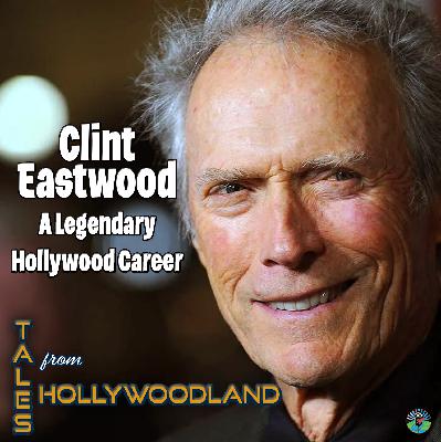Clint Eastwood: A Legendary Hollywood Career | Tales From Hollywoodland Podcast