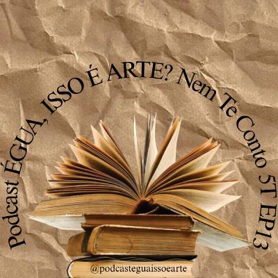 Podcast, ÉGUA, ISSO É ARTE? Nem Te Conto T5EP13