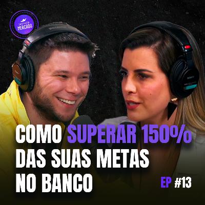 SUPERANDO 150% DAS METAS NO BANCO | Profissão Mercado Ep 13
