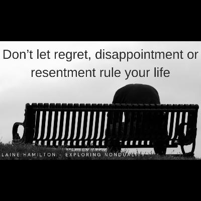 Don't let Regret, Disappointment or Resentment Rule your Life
