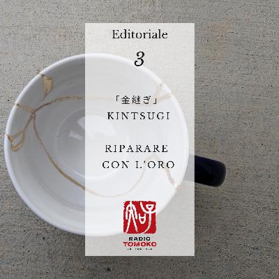 Editoriale 03 -「金継ぎ」kintsugi riparare con l’oro Editoriale 03 -「金継ぎ」kintsugi riparare con l’oro