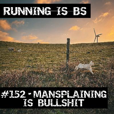 #152 - Mansplaining is Bullshit