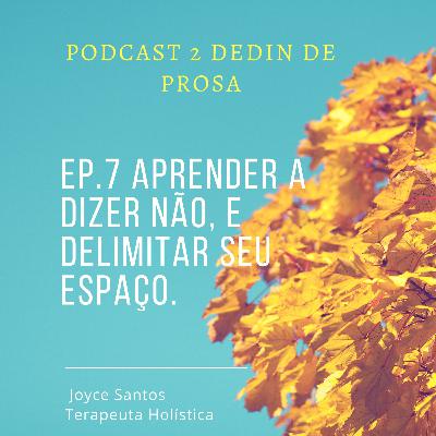 EP. 7 Aprender a dizer não, e delimitar seu espaço. EP. 7 Aprender a dizer não, e delimitar seu espaço.