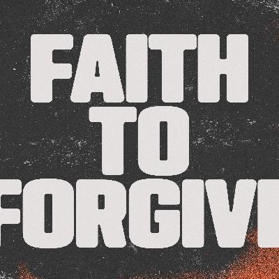 FAITH TO FORGIVE FAITH TO FORGIVE
