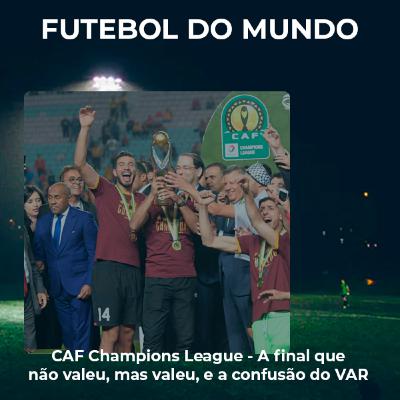 CAF Champions League - A final que não valeu, mas valeu e a Confusão do VAR no mundo