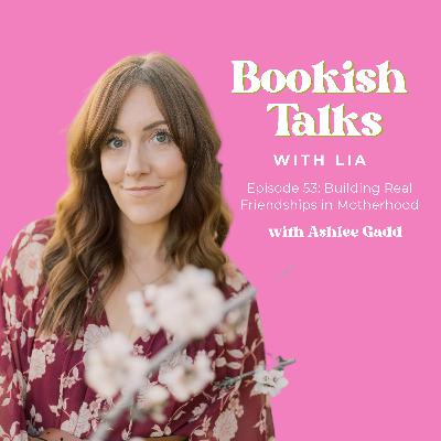 Building Real Friendships in Motherhood with Ashlee Gadd