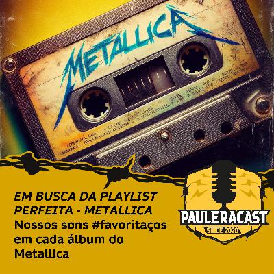 PauleraCast - Em Busca da Playlist Perfeita: Metallica (Episódio 07 / Temporada 06)