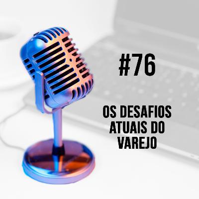 #76 - Os desafios atuais no varejo | Clóvis Souza
