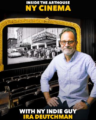 The Future of Arthouse Cinema in New York &  Reasons To Be Happy with NY Indie Guy Ira Deutchman