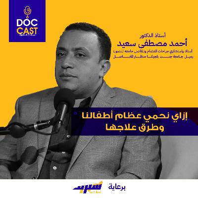 DocCast# كيف نحمي عظام الأطفال من مشاكل الإلتواء؟ مع دكتور أحمد مصطفى سعيد دكتورعظام الأطفال