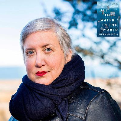 All the Water in the World with Writer & Musician EIREN CAFFALL
