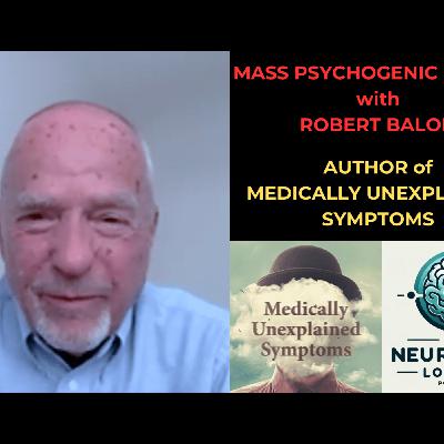 Episode 72. Mass Psychogenic Illness with Robert Baloh– Author of Medically Unexplained Symptoms