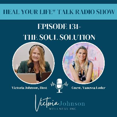 Episode 131 - The Soul Solution with Leadership Expert Vanessa Loder Episode 131 - The Soul Solution with Leadership Expert Vanessa Loder