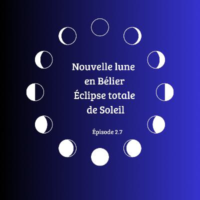 2.7 Nouvelle lune en Bélier ♈🌑 / Éclipse totale de Soleil