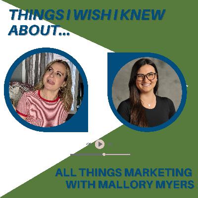 Things I Wish I Knew About... All Things Marketing with Mallory Myers
